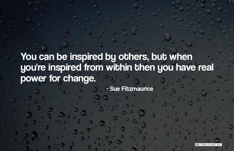 Only You Have The Power To Change Your Life Quotes By Sue Fitzmaurice Only You Have The Power To Change Your Life Quotes By Sue Fitzmaurice