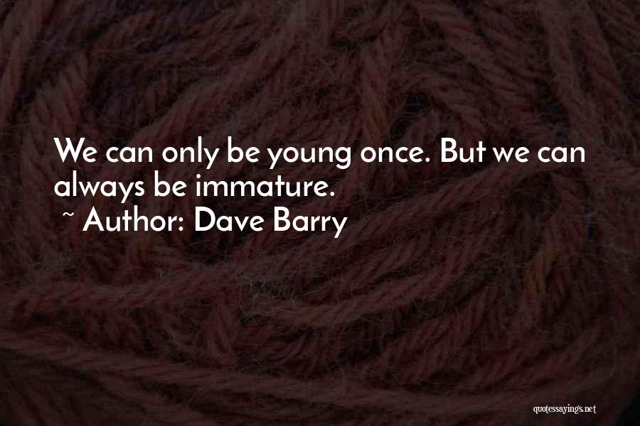 Only Young Once Quotes By Dave Barry
