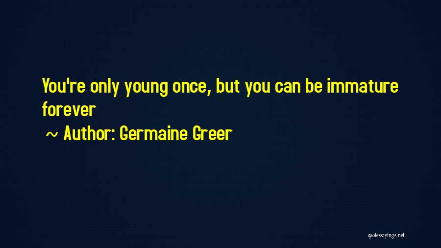 Only Young Once Quotes By Germaine Greer