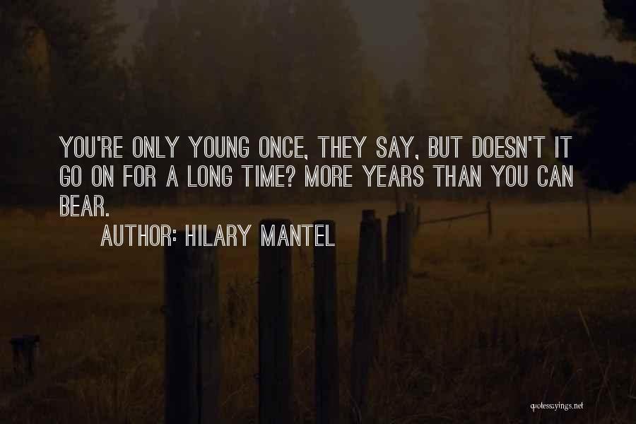 Only Young Once Quotes By Hilary Mantel