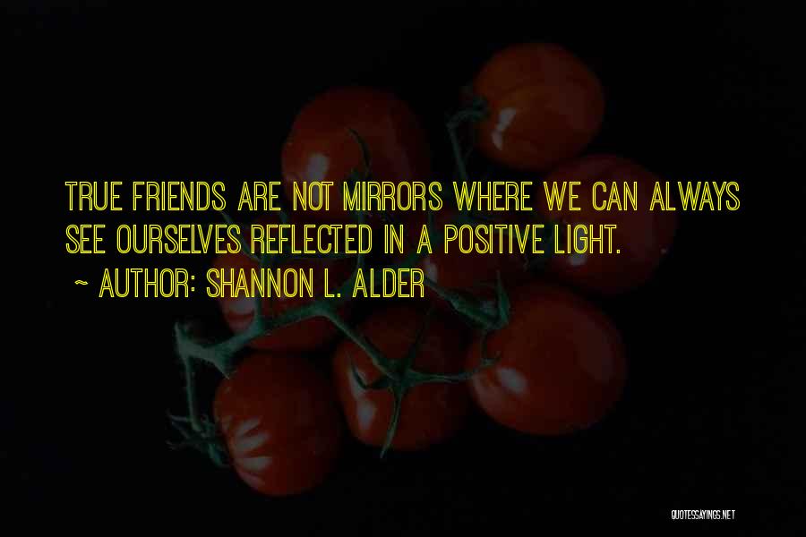 Only Your Real Friends Quotes By Shannon L. Alder Only Your Real Friends Quotes By Shannon L. Alder