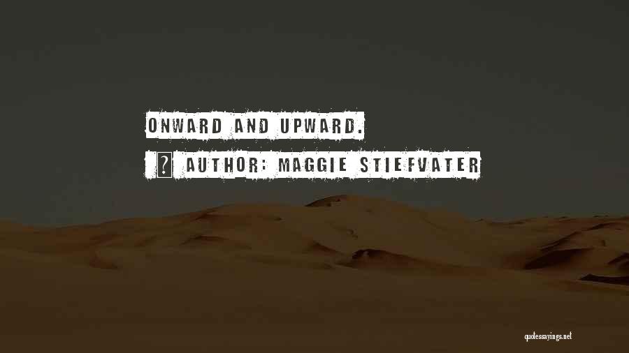 Onward Upward Quotes By Maggie Stiefvater