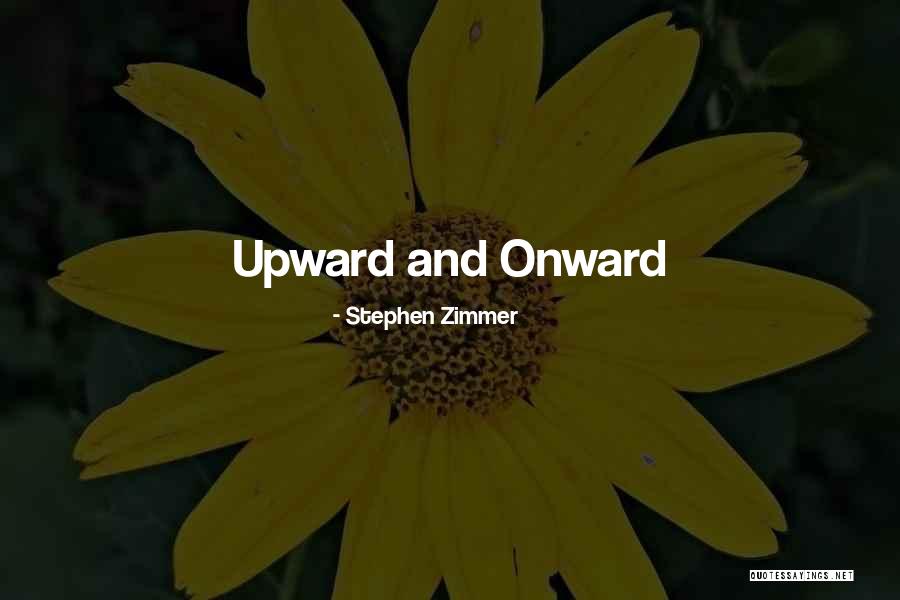 Onward Upward Quotes By Stephen Zimmer