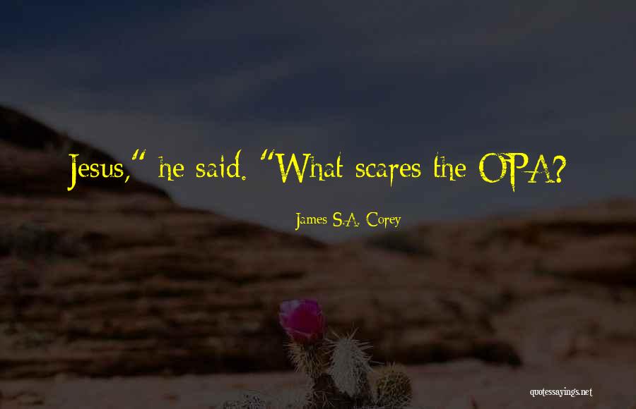 Opa Quotes By James S.A. Corey Opa Quotes By James S.A. Corey