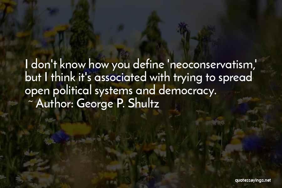 Open Democracy Quotes By George P. Shultz