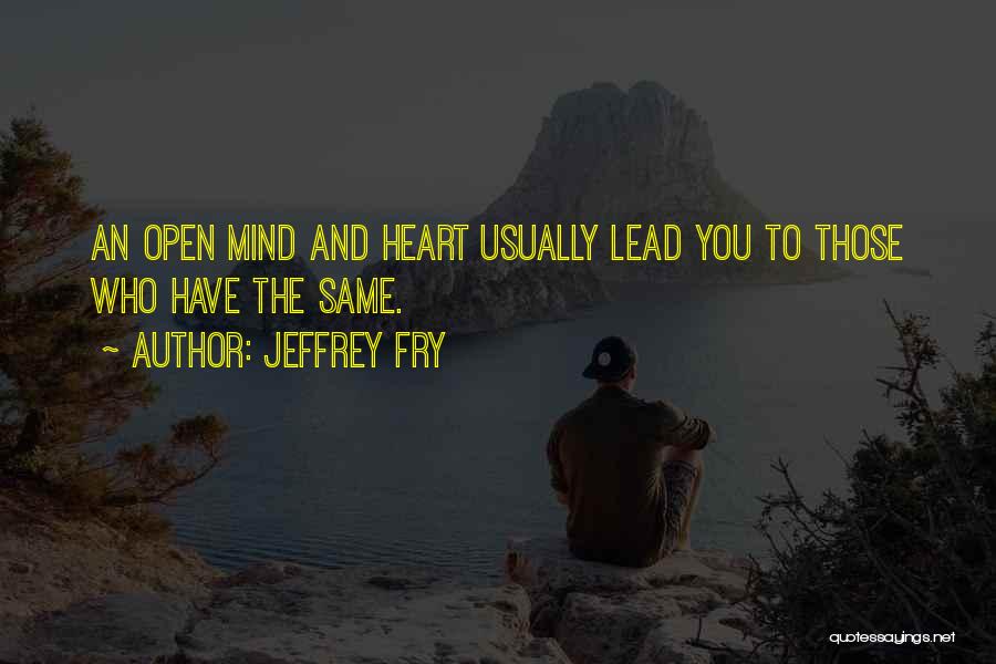 Open Heart Open Mind Quotes By Jeffrey Fry