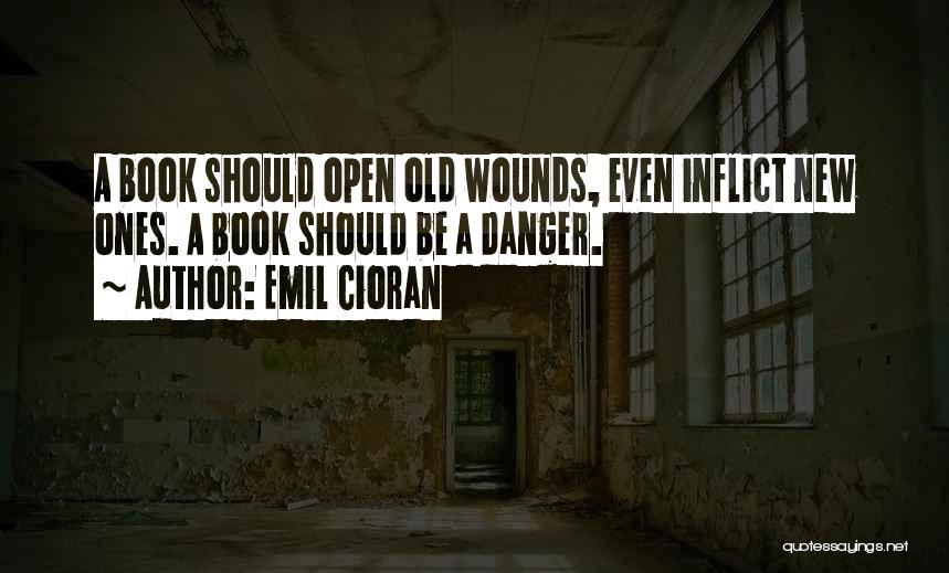 Open Old Wounds Quotes By Emil Cioran