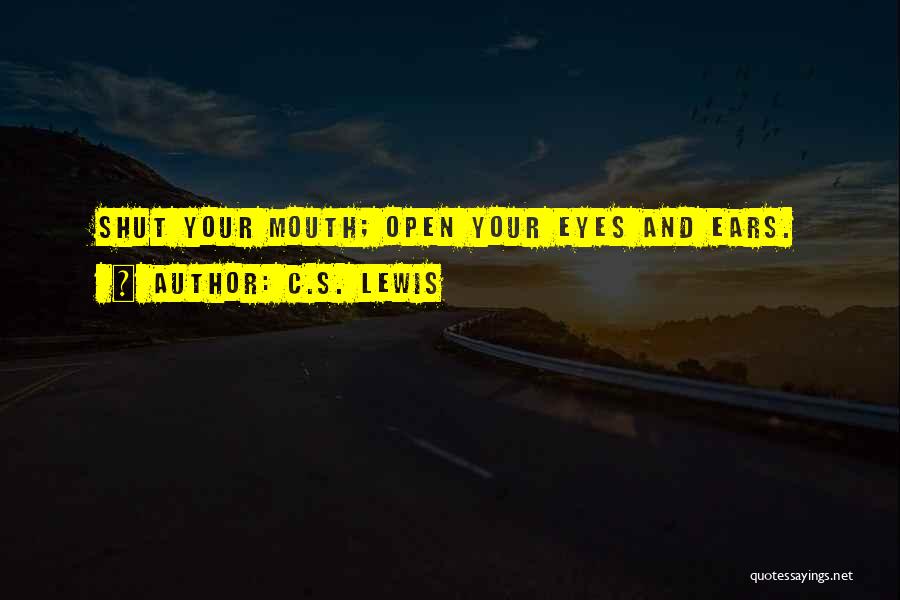 Open Your Eyes And Ears Quotes By C.S. Lewis