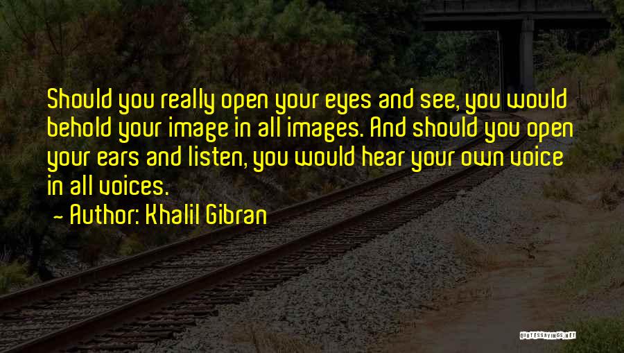 Open Your Eyes And Ears Quotes By Khalil Gibran