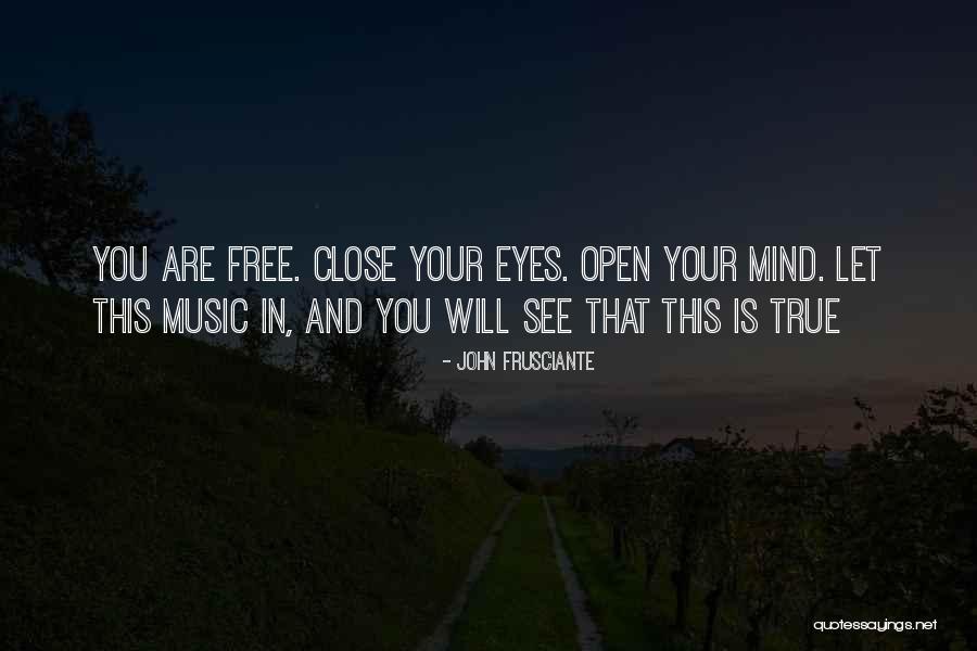 Open Your Eyes Open Your Mind Quotes By John Frusciante Open Your Eyes Open Your Mind Quotes By John Frusciante