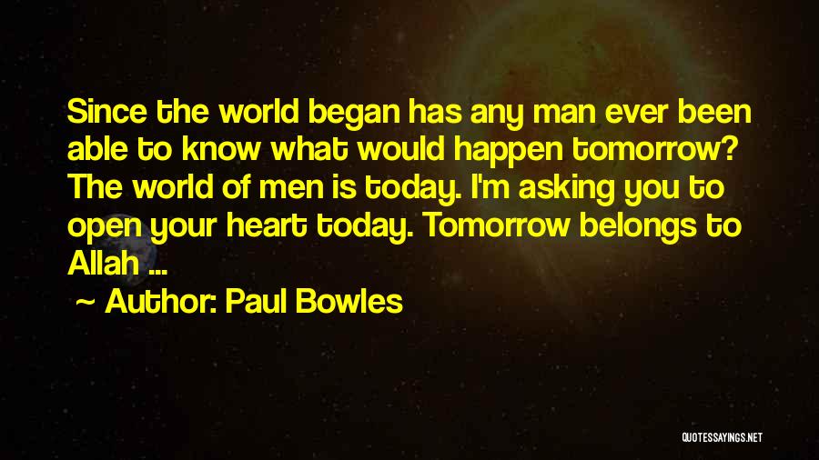 Open Your Heart To The World Quotes By Paul Bowles