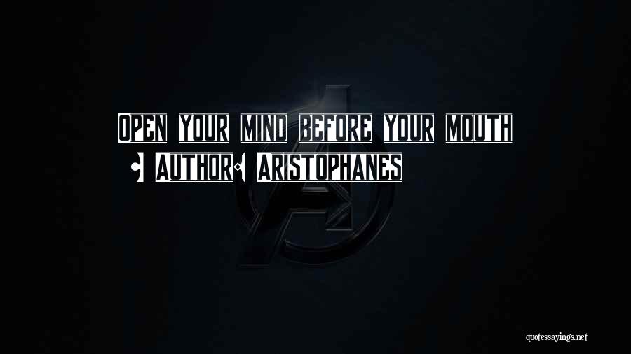 Open Your Mind Before Your Mouth Quotes By Aristophanes