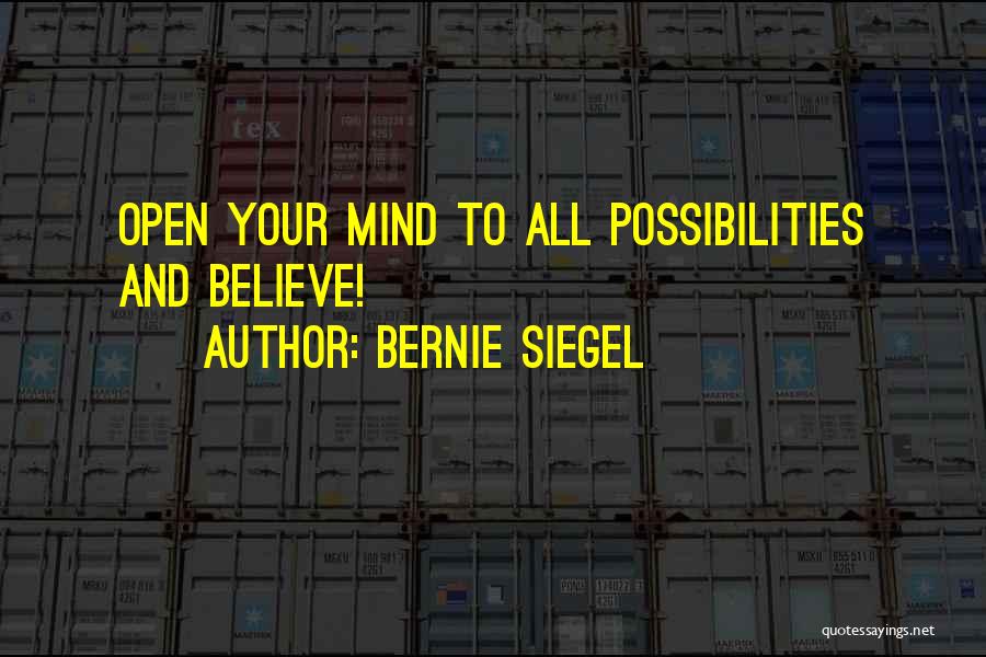 Open Your Mind To The Possibilities Quotes By Bernie Siegel