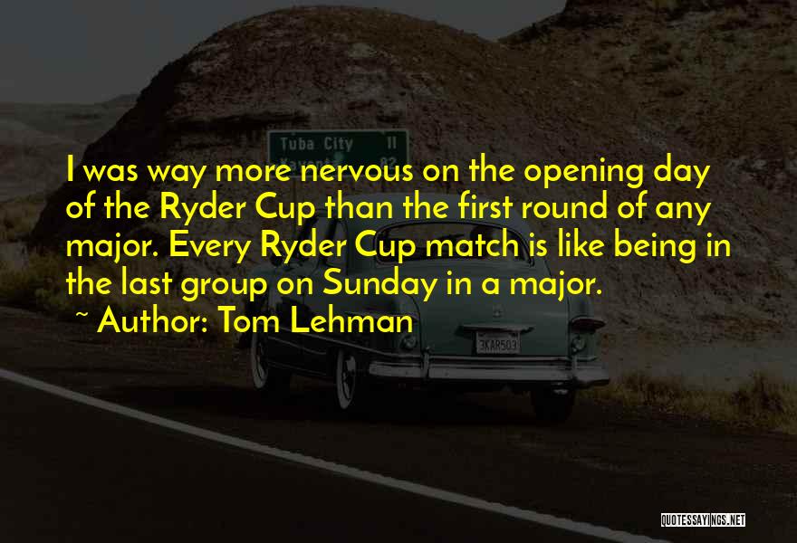 Opening Day Quotes By Tom Lehman