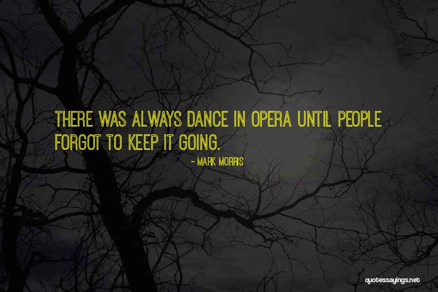 Opera Dance Quotes By Mark Morris Opera Dance Quotes By Mark Morris