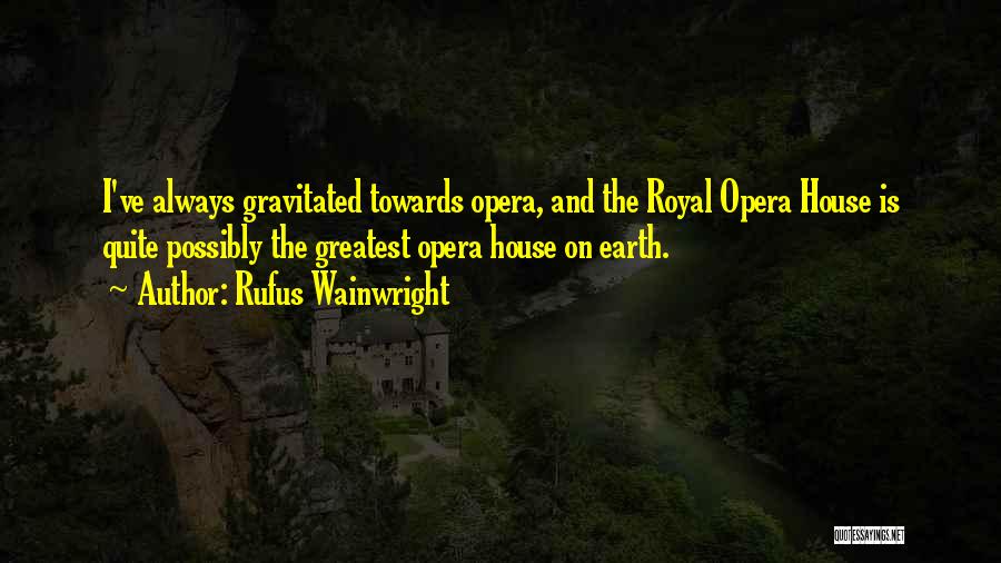 Opera House Quotes By Rufus Wainwright