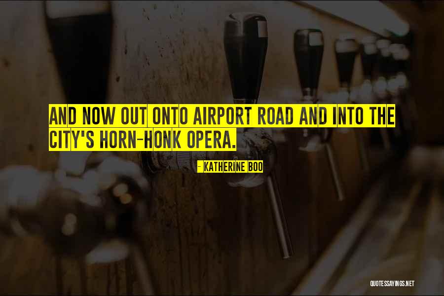 Opera Now Quotes By Katherine Boo