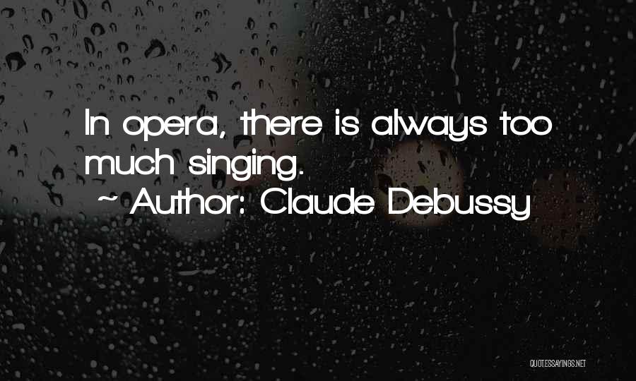 Opera Singing Quotes By Claude Debussy