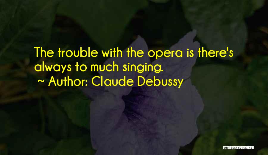 Opera Singing Quotes By Claude Debussy