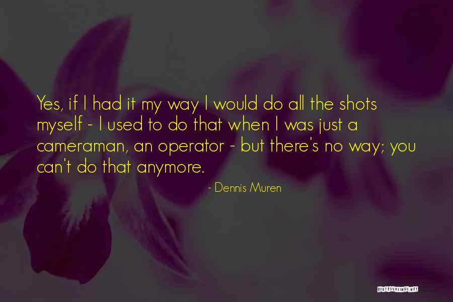 Operator Quotes By Dennis Muren Operator Quotes By Dennis Muren