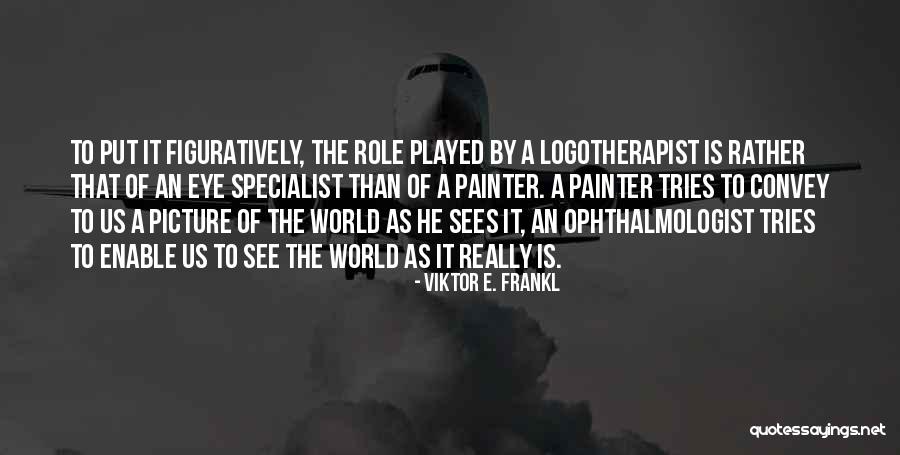 Ophthalmologist Quotes By Viktor E. Frankl Ophthalmologist Quotes By Viktor E. Frankl