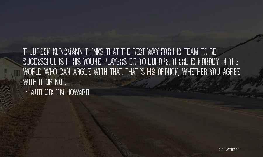 Opinion Quotes By Tim Howard Opinion Quotes By Tim Howard