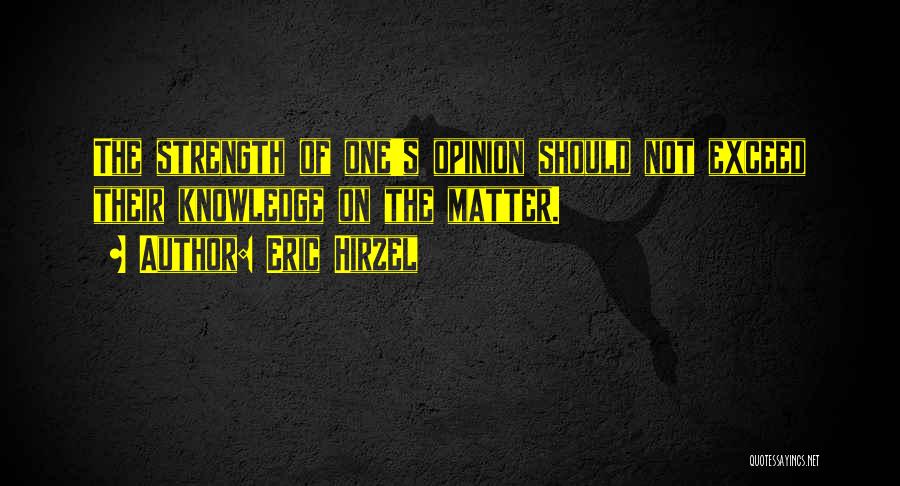 Opinion Without Knowledge Quotes By Eric Hirzel