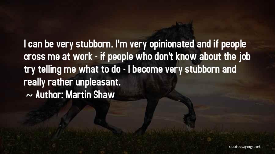 Opinionated People Quotes By Martin Shaw