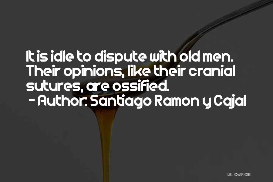 Opinions Are Like Quotes By Santiago Ramon Y Cajal