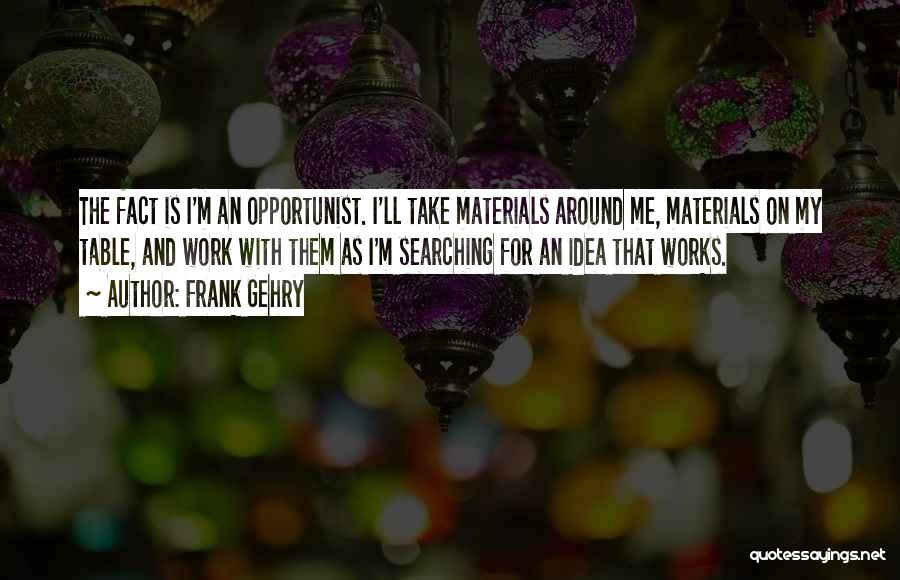 Opportunist Quotes By Frank Gehry