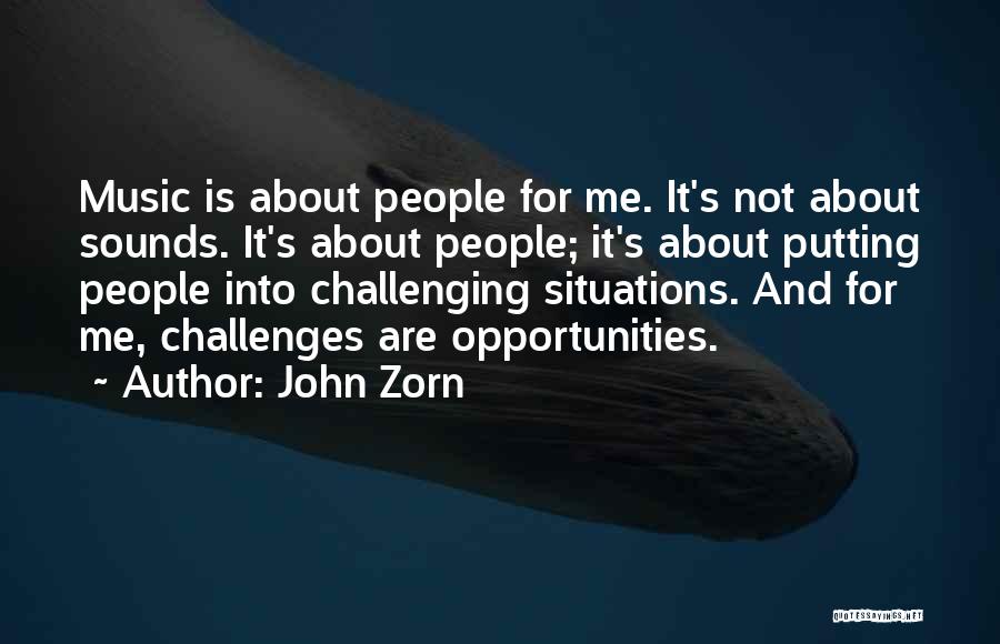Opportunities And Challenges Quotes By John Zorn