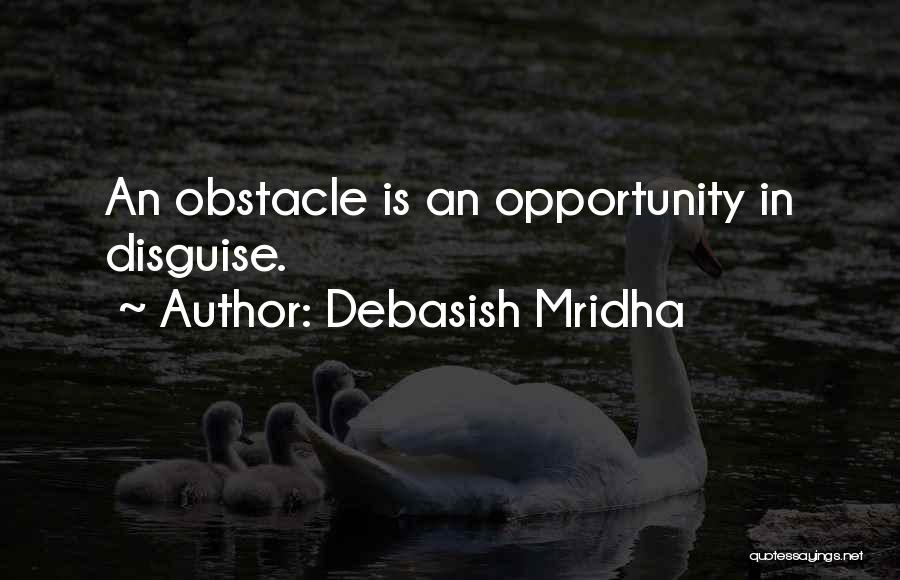 Opportunities And Obstacles Quotes By Debasish Mridha