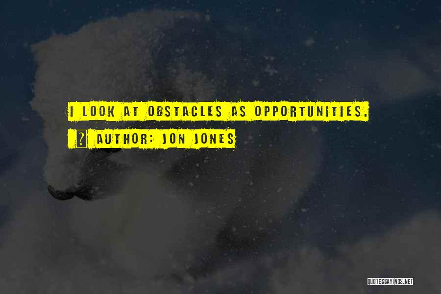 Opportunities And Obstacles Quotes By Jon Jones