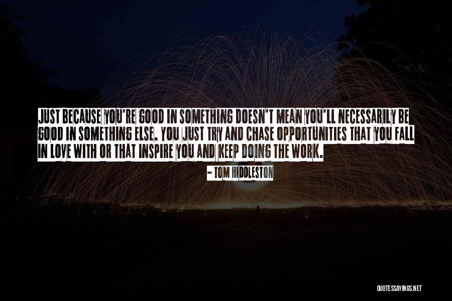 Opportunities In Work Quotes By Tom Hiddleston Opportunities In Work Quotes By Tom Hiddleston