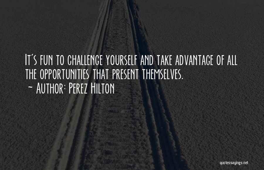 Opportunity And Challenges Quotes By Perez Hilton