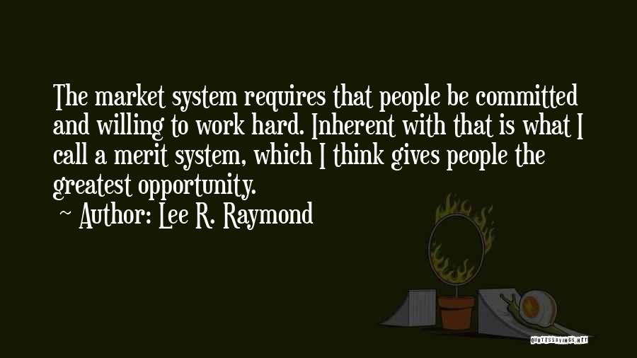 Opportunity And Hard Work Quotes By Lee R. Raymond