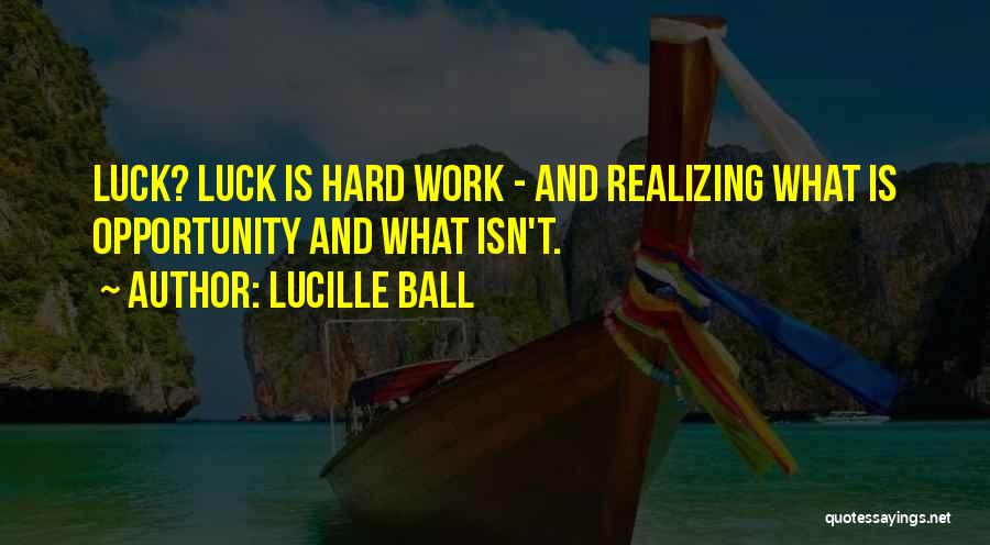 Opportunity And Hard Work Quotes By Lucille Ball