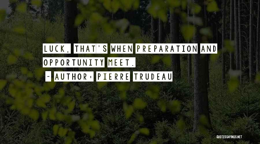 Opportunity And Preparation Quotes By Pierre Trudeau