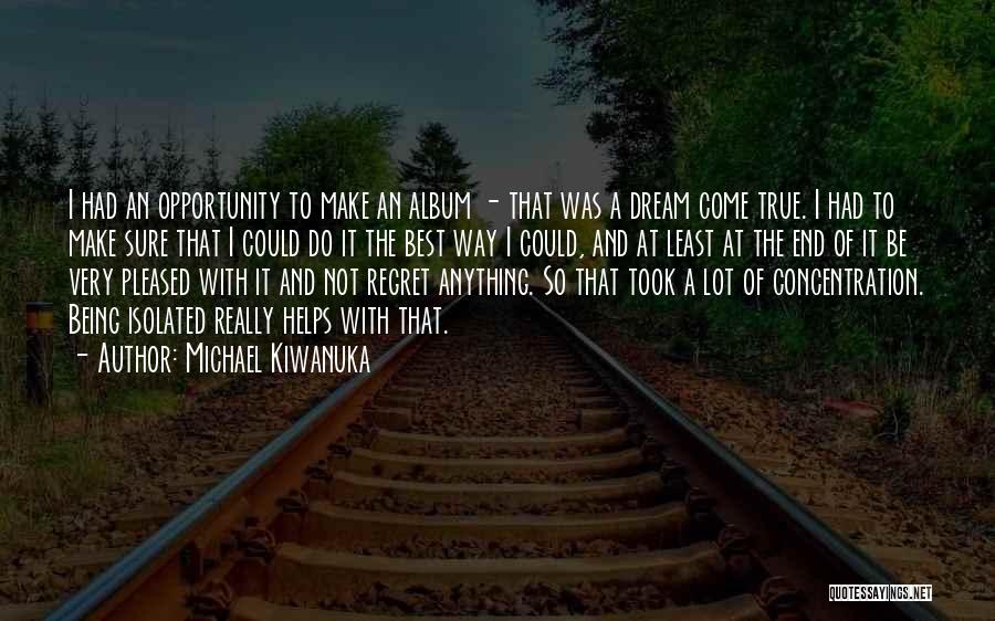 Opportunity And Regret Quotes By Michael Kiwanuka