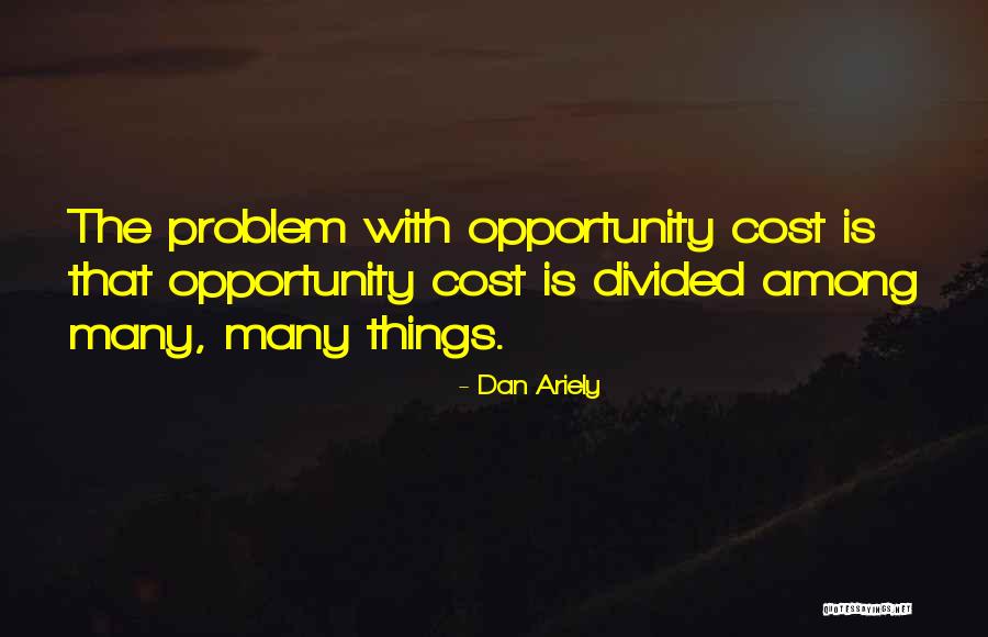 Opportunity Cost Quotes By Dan Ariely Opportunity Cost Quotes By Dan Ariely