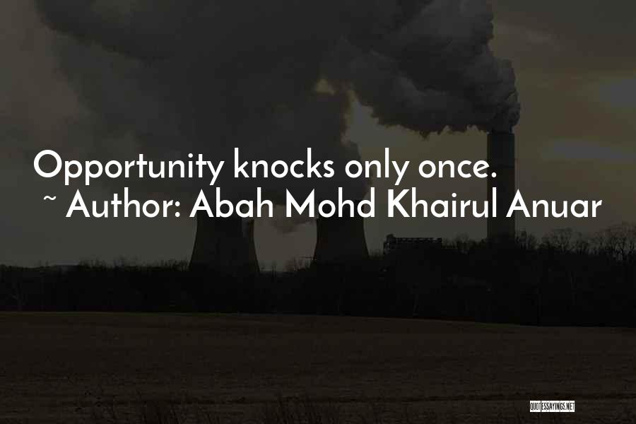 Opportunity Knocks But Once Quotes By Abah Mohd Khairul Anuar