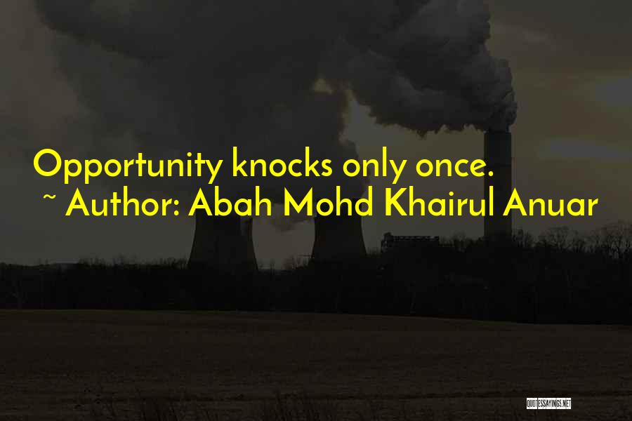 Opportunity Knocks Once Quotes By Abah Mohd Khairul Anuar