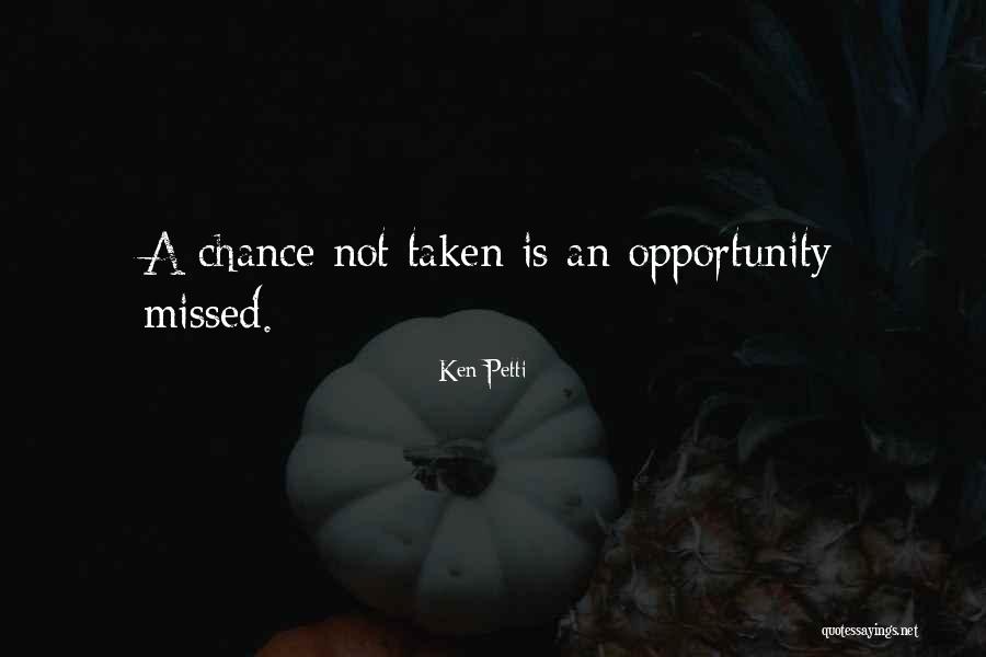 Opportunity Not Taken Quotes By Ken Petti