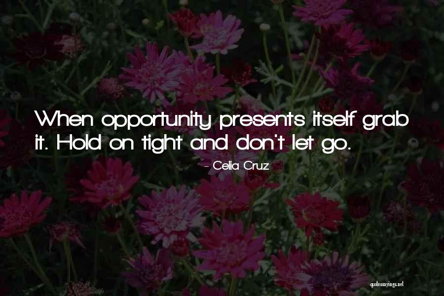 Opportunity Presents Itself Quotes By Celia Cruz Opportunity Presents Itself Quotes By Celia Cruz