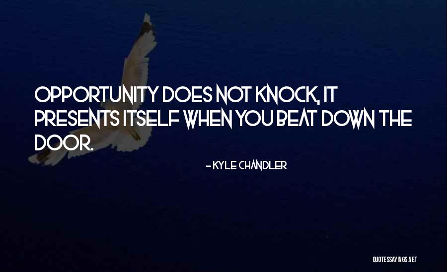 Opportunity Presents Itself Quotes By Kyle Chandler Opportunity Presents Itself Quotes By Kyle Chandler