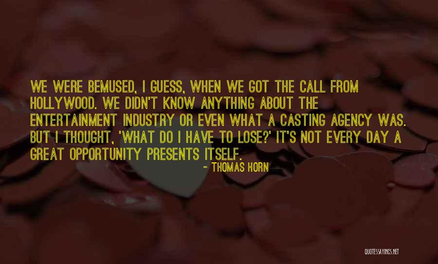 Opportunity Presents Itself Quotes By Thomas Horn Opportunity Presents Itself Quotes By Thomas Horn