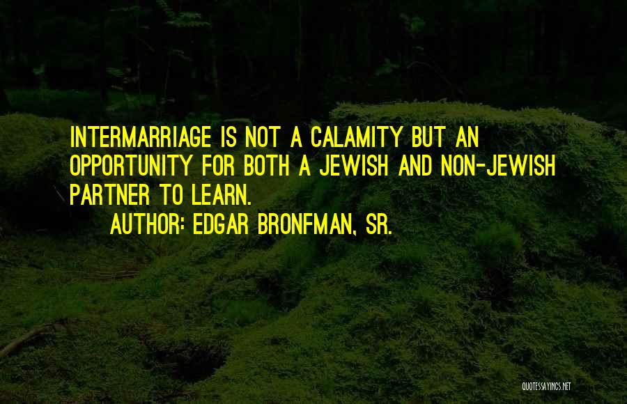 Opportunity To Learn Quotes By Edgar Bronfman, Sr.