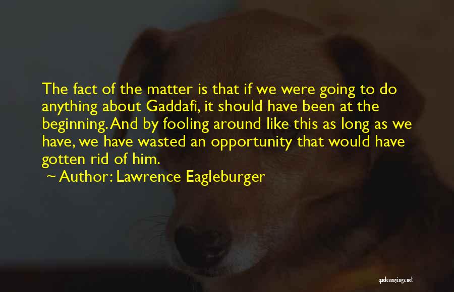 Opportunity Wasted Quotes By Lawrence Eagleburger