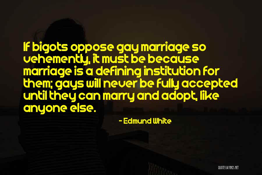Oppose Gay Marriage Quotes By Edmund White Oppose Gay Marriage Quotes By Edmund White