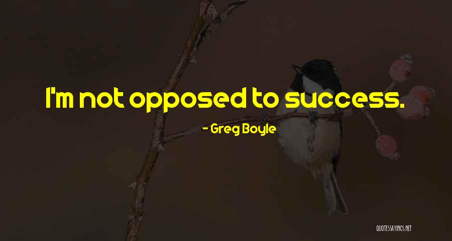Opposed To Quotes By Greg Boyle Opposed To Quotes By Greg Boyle